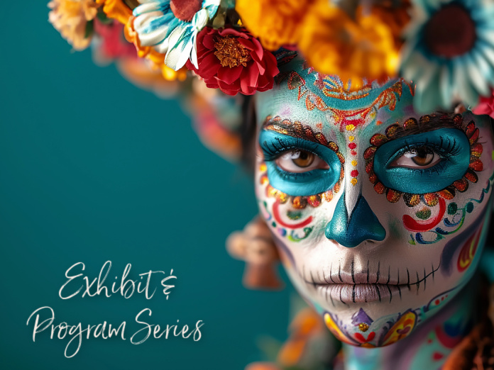 Day of the Dead Celebration: Teal background with a woman wearing traditional day of the dead makeup and costume. Text reads "Exhibit & Program Series"